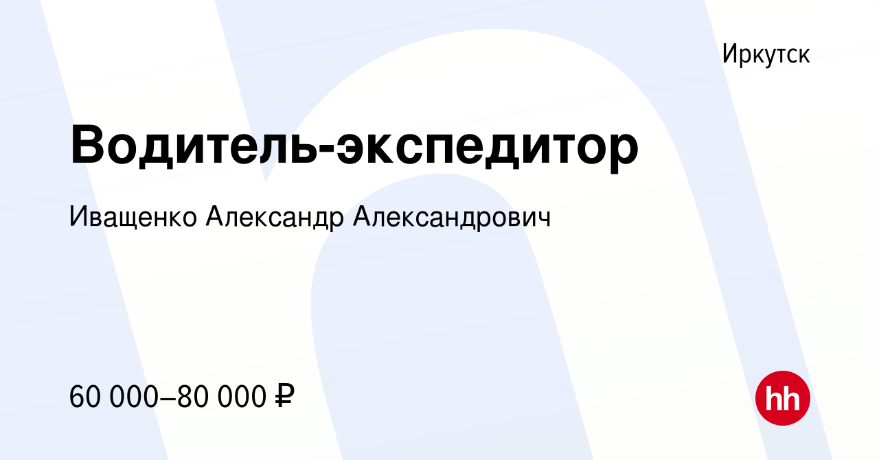 Вакансия Водитель-экспедитор в Иркутске, работа в компании Иващенко  Александр Александрович