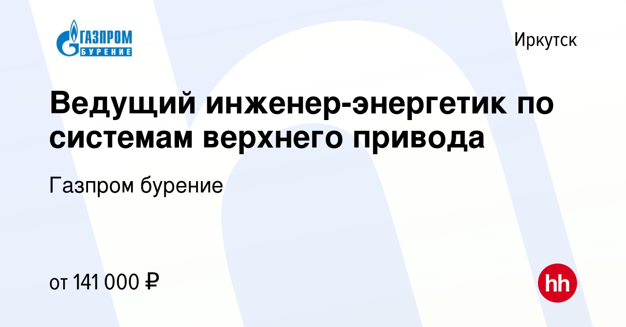 Вакансия Ведущий инженер-энергетик по системам верхнего привода в Иркутске,  работа в компании Газпром бурение