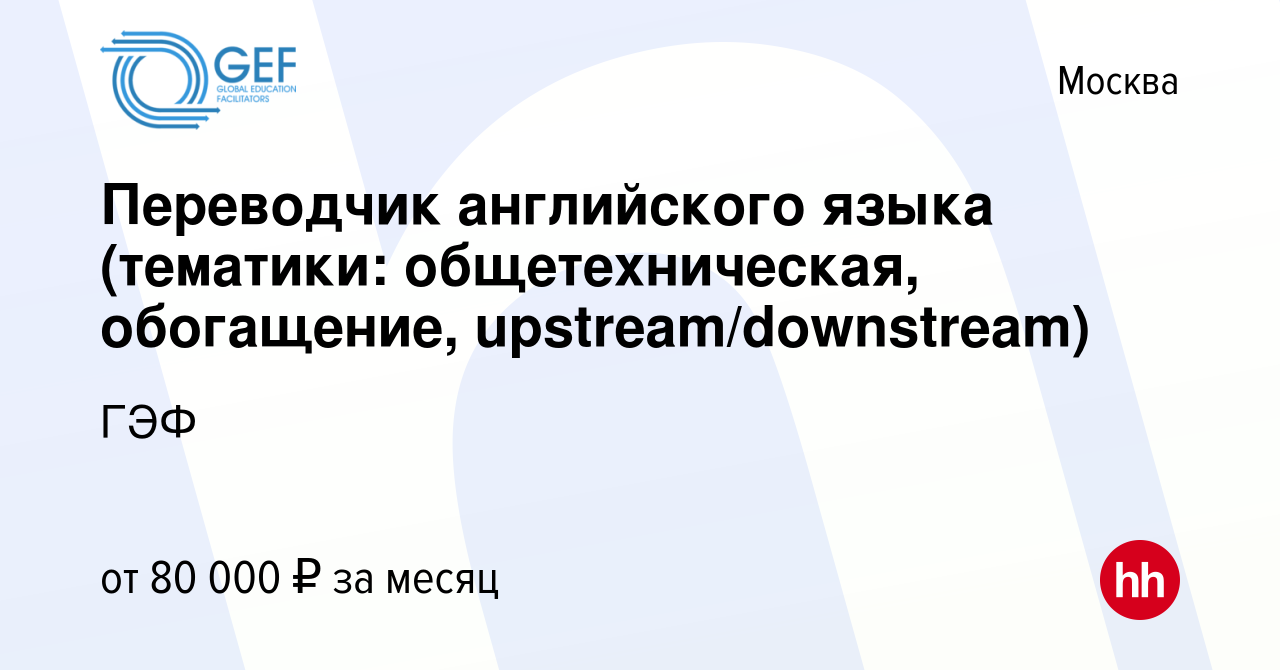 Вакансия Переводчик английского языка (тематики: общетехническая,  обогащение, upstream/downstream) в Москве, работа в компании ГЭФ (вакансия  в архиве c 28 июня 2024)