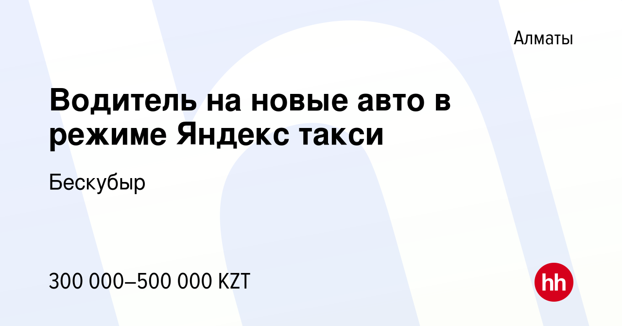 Вакансия Водитель на новые авто в режиме Яндекс такси в Алматы, работа в  компании Бескубыр