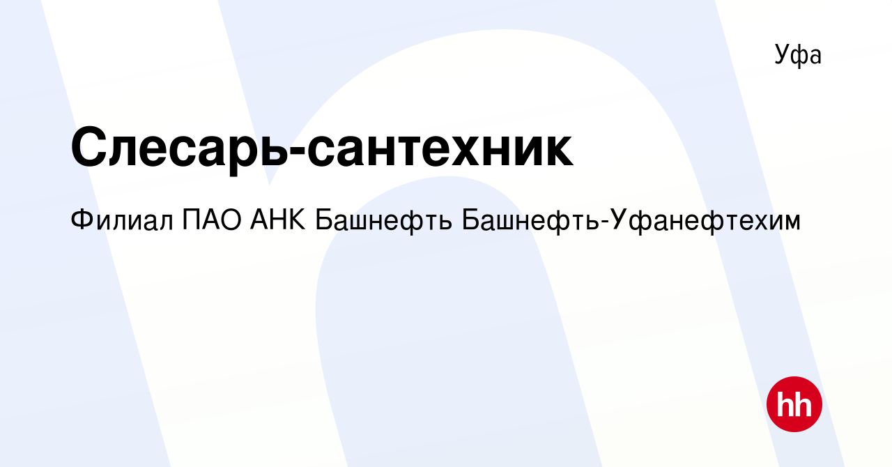 Вакансия Слесарь-сантехник в Уфе, работа в компании Филиал ПАО АНК Башнефть  Башнефть-Уфанефтехим