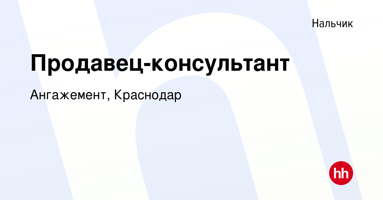 Вакансия Продавец-консультант в Нальчике, работа в компании Ангажемент,  Краснодар (вакансия в архиве c 11 июля 2024)