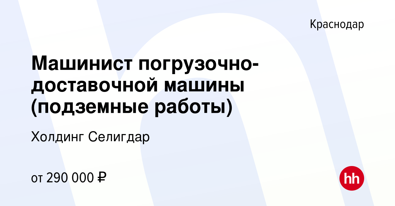 Вакансия Машинист погрузочно-доставочной машины (подземные работы) в  Краснодаре, работа в компании Холдинг Селигдар