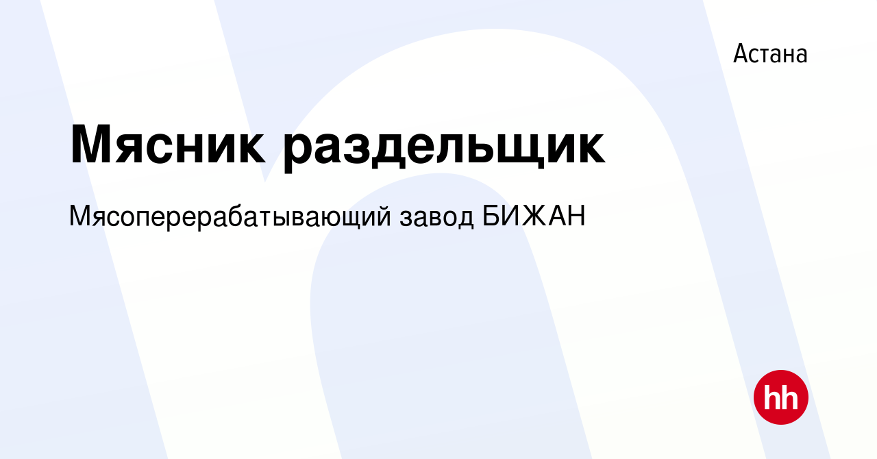 Вакансия Мясник раздельщик в Астане, работа в компании Мясоперерабатывающий  завод БИЖАН (вакансия в архиве c 12 апреля 2014)