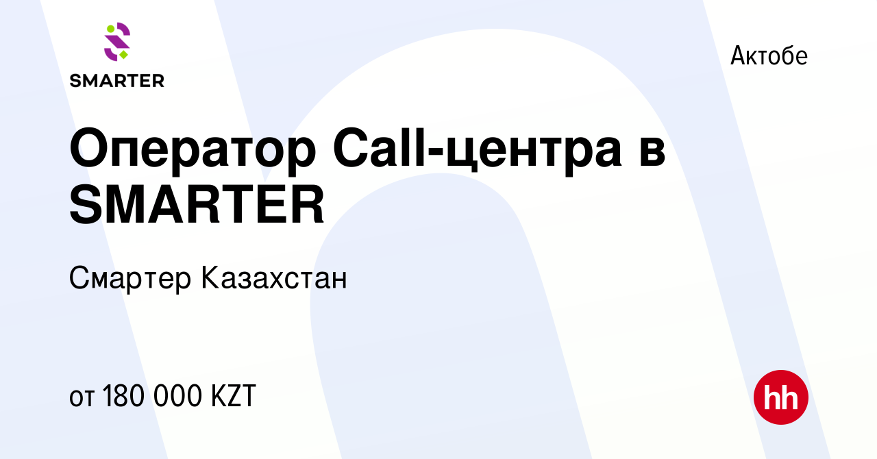 Вакансия Оператор Call-центра в SMARTER в Актобе, работа в компании Смартер  Казахстан (вакансия в архиве c 17 июля 2024)