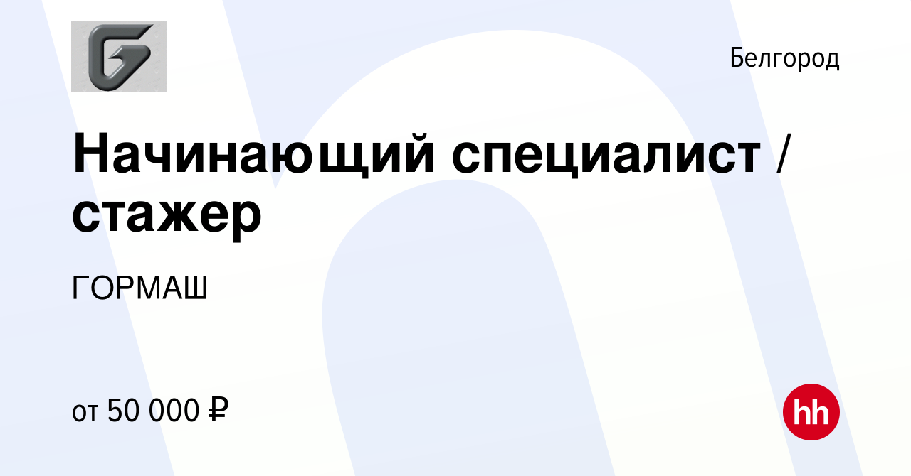 Вакансия Начинающий специалист / стажер в Белгороде, работа в компании  ГОРМАШ