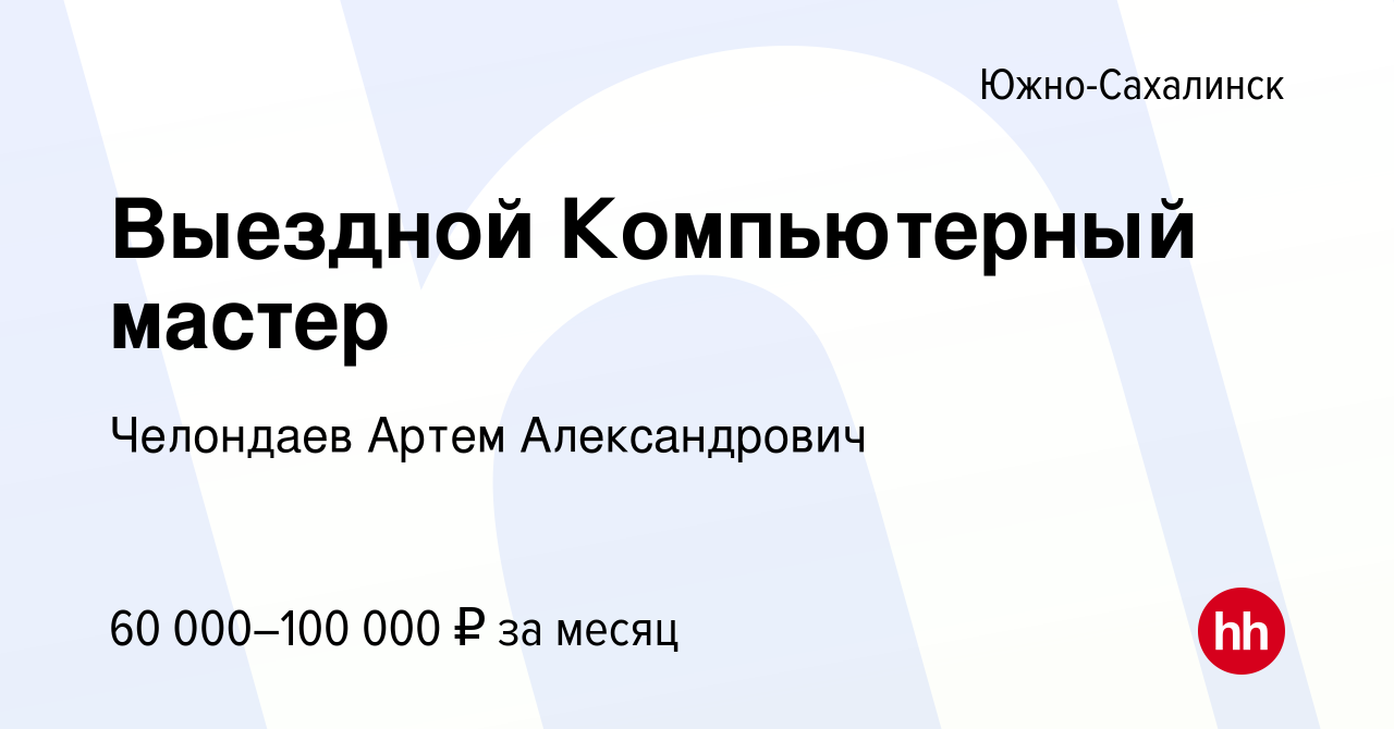 Вакансия Выездной Компьютерный мастер в Южно-Сахалинске, работа в