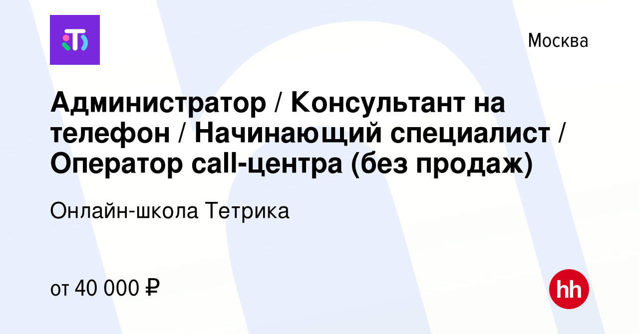 Вакансия Администратор / Консультант на телефон / Начинающий специалист /  Оператор call-центра (без продаж) в Москве, работа в компании Онлайн-школа  Тетрика