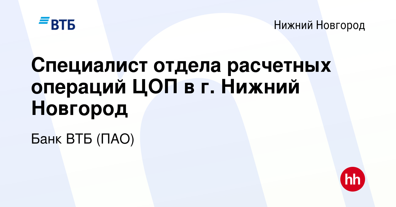 Вакансия Специалист отдела расчетных операций ЦОП в г. Нижний Новгород в  Нижнем Новгороде, работа в компании Банк ВТБ (ПАО) (вакансия в архиве c 24  июля 2015)