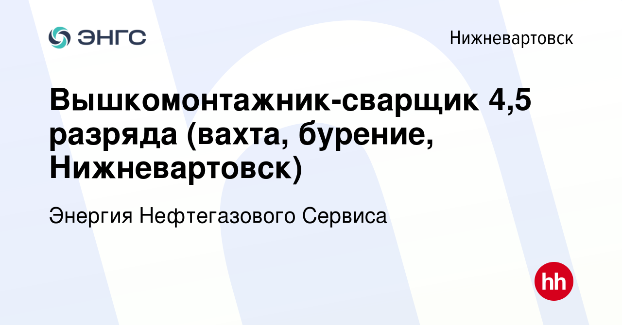 Вакансия Вышкомонтажник-сварщик 4,5 разряда (вахта, бурение, Нижневартовск)  в Нижневартовске, работа в компании Энергия Нефтегазового Сервиса (вакансия  в архиве c 20 апреля 2014)