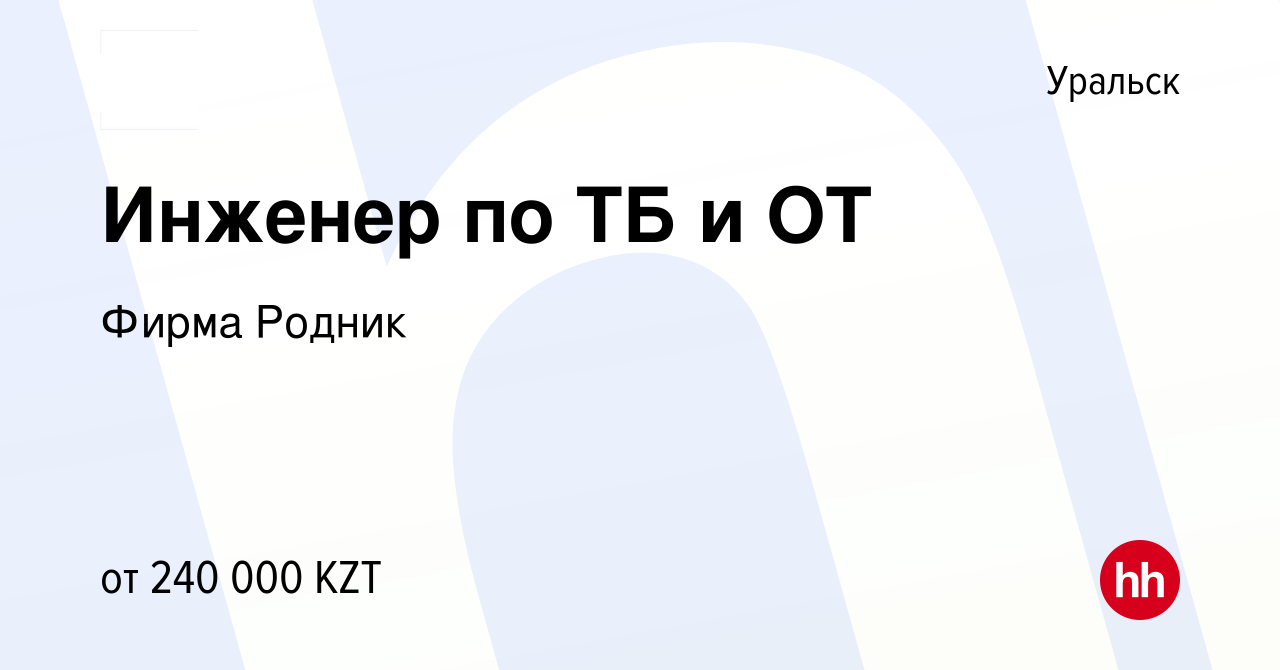 Вакансия Инженер по ТБ и ОТ в Уральске, работа в компании Фирма Родник