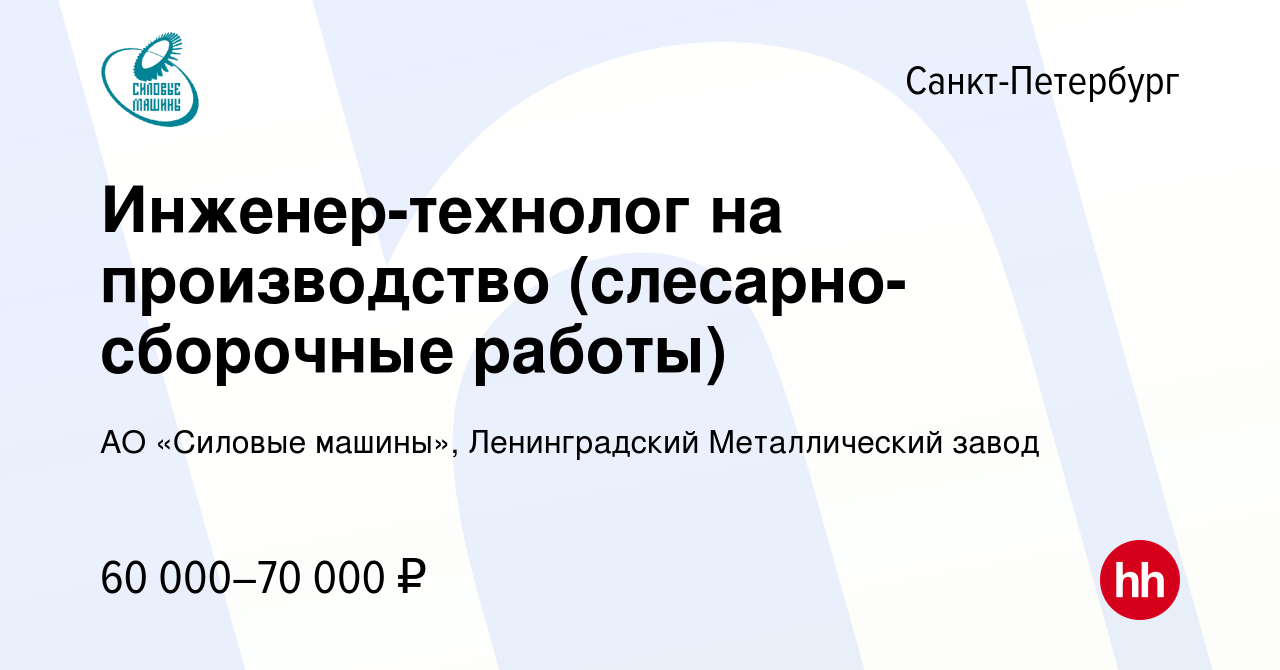 Вакансия Инженер-технолог на производство (слесарно-сборочные работы) в  Санкт-Петербурге, работа в компании АО «Силовые машины», Ленинградский  Металлический завод