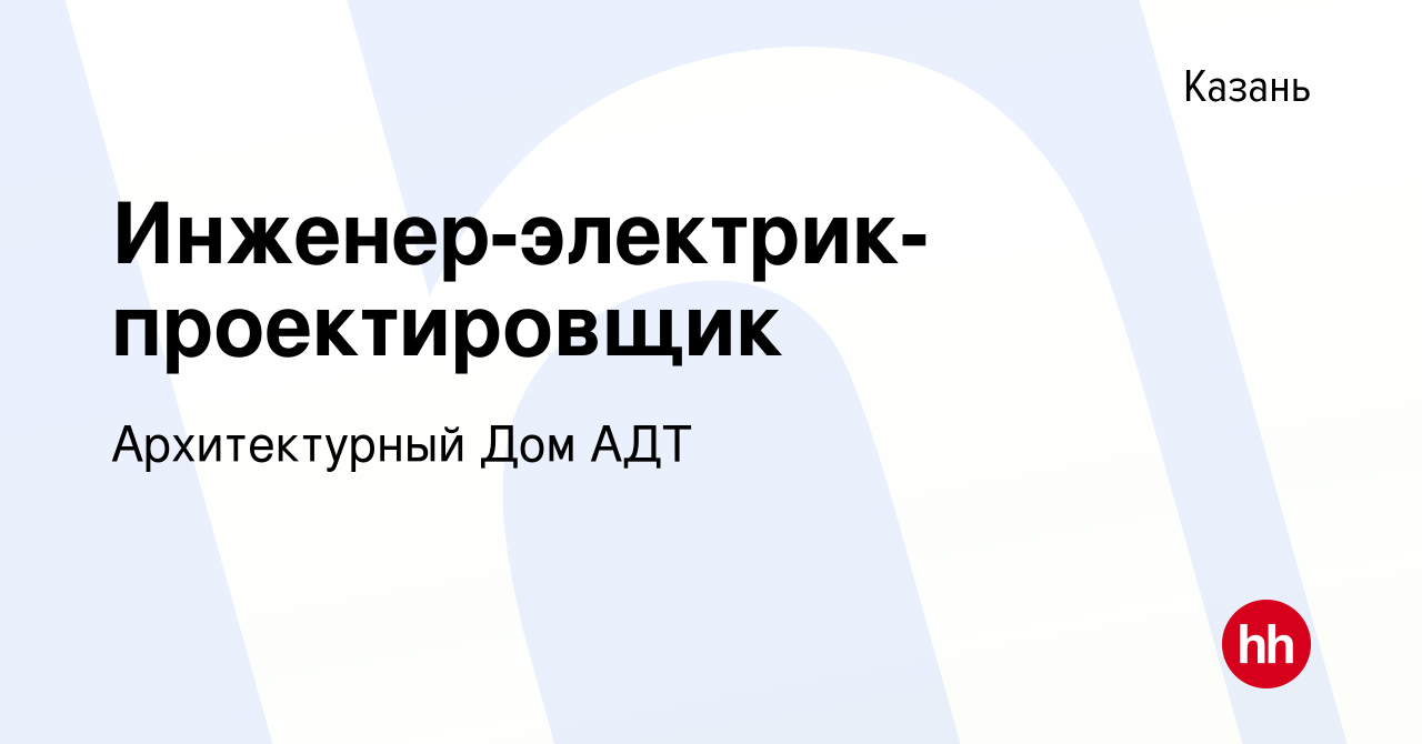 Вакансия Инженер-электрик-проектировщик в Казани, работа в компании Архитектурный  Дом АДТ (вакансия в архиве c 25 апреля 2014)