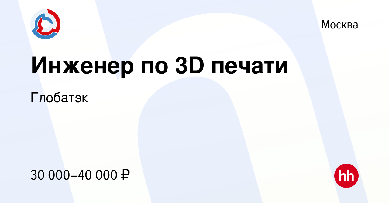 Вакансия Инженер по 3D печати в Москве, работа в компании Глобатэк  (вакансия в архиве c 25 апреля 2014)