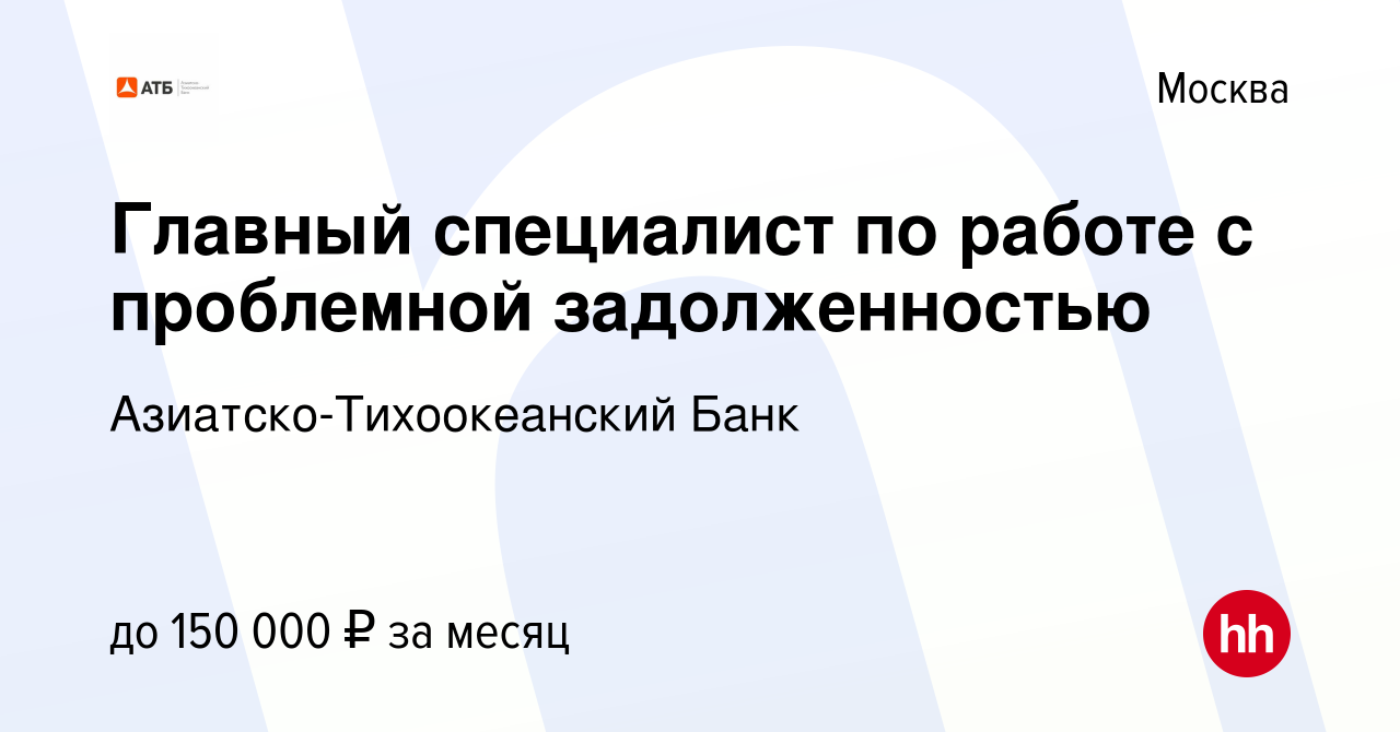 Вакансия Главный специалист по работе с проблемной задолженностью в Москве,  работа в компании Азиатско-Тихоокеанский Банк