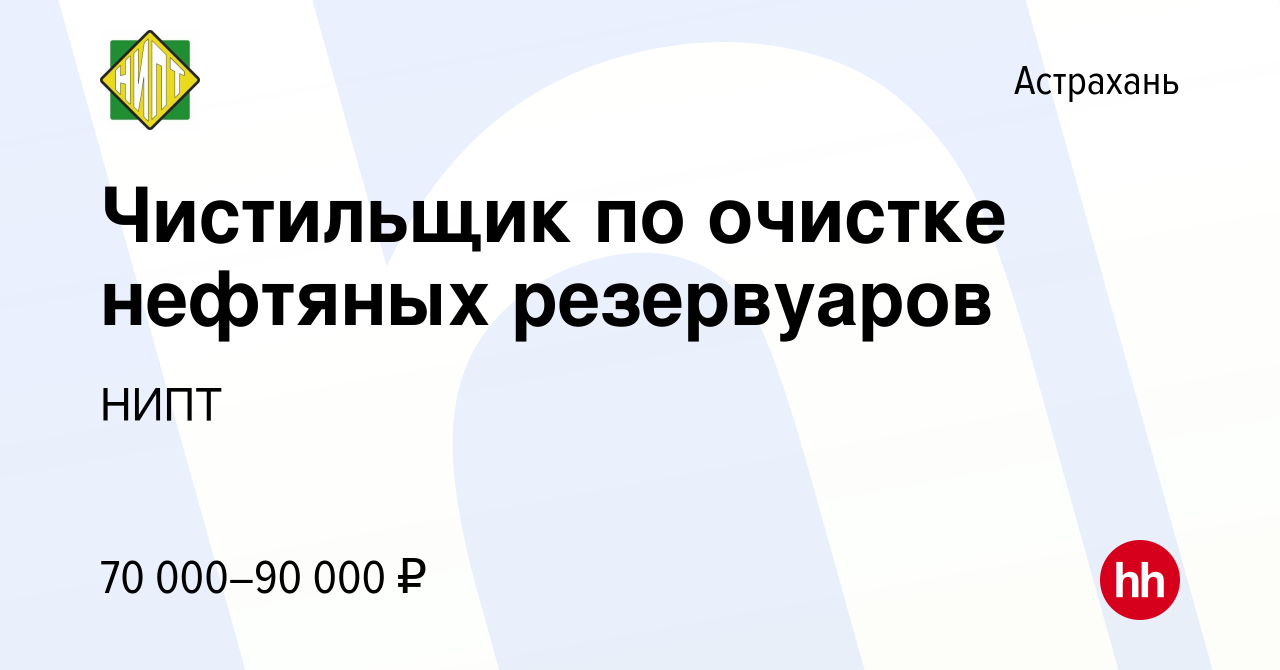 Вакансия Чистильщик по очистке нефтяных резервуаров в Астрахани, работа в  компании НИПТ