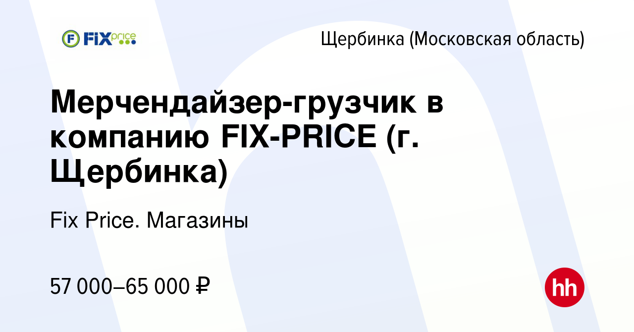 Вакансия Мерчендайзер-грузчик в компанию FIX-PRICE (г Щербинка) в