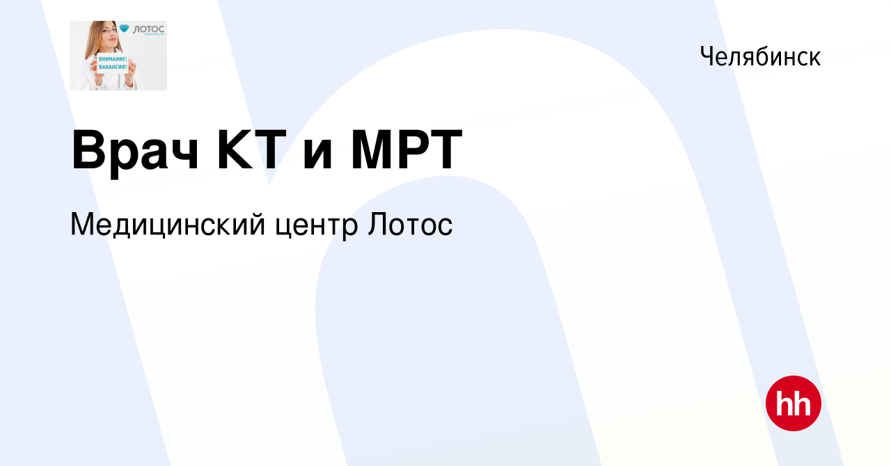 Вакансия Врач КТ и МРТ в Челябинске, работа в компании Медицинский центр  Лотос (вакансия в архиве c 19 июля 2014)