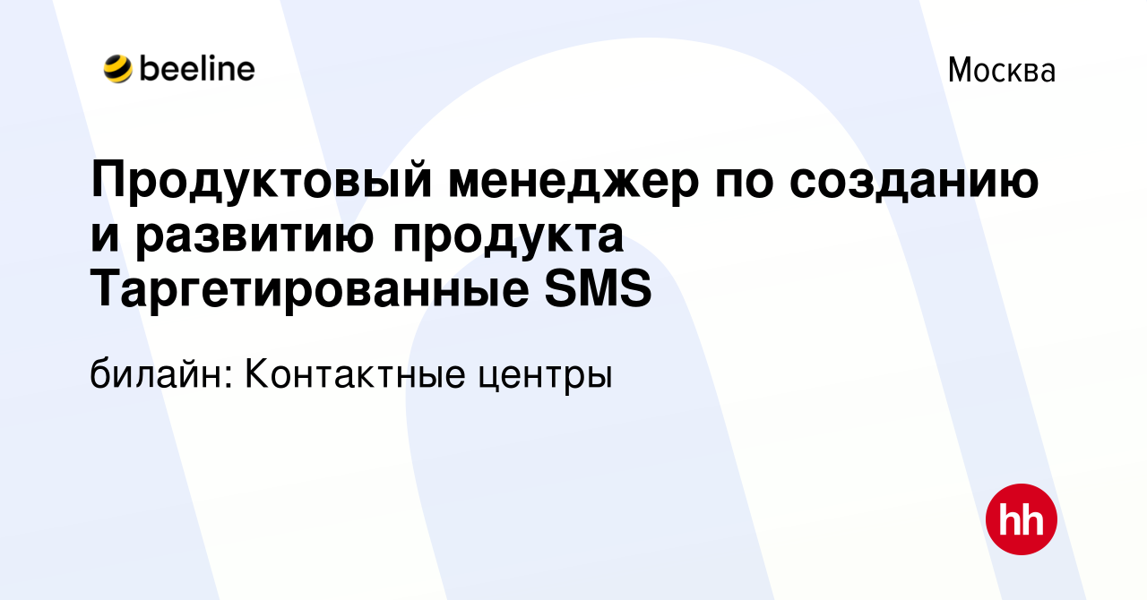 Вакансия Продуктовый менеджер по созданию и развитию продукта  Таргетированные SMS в Москве, работа в компании билайн: Контактные центры