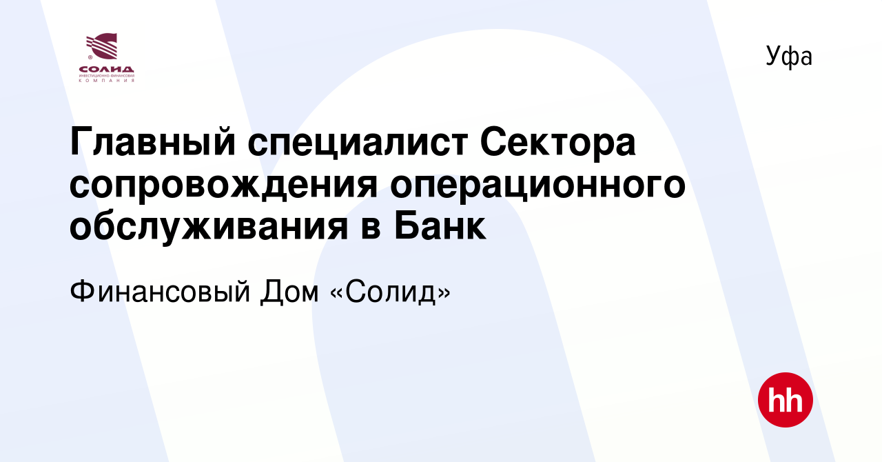 Вакансия Главный специалист Сектора сопровождения операционного  обслуживания в Банк в Уфе, работа в компании Финансовый Дом «Солид»