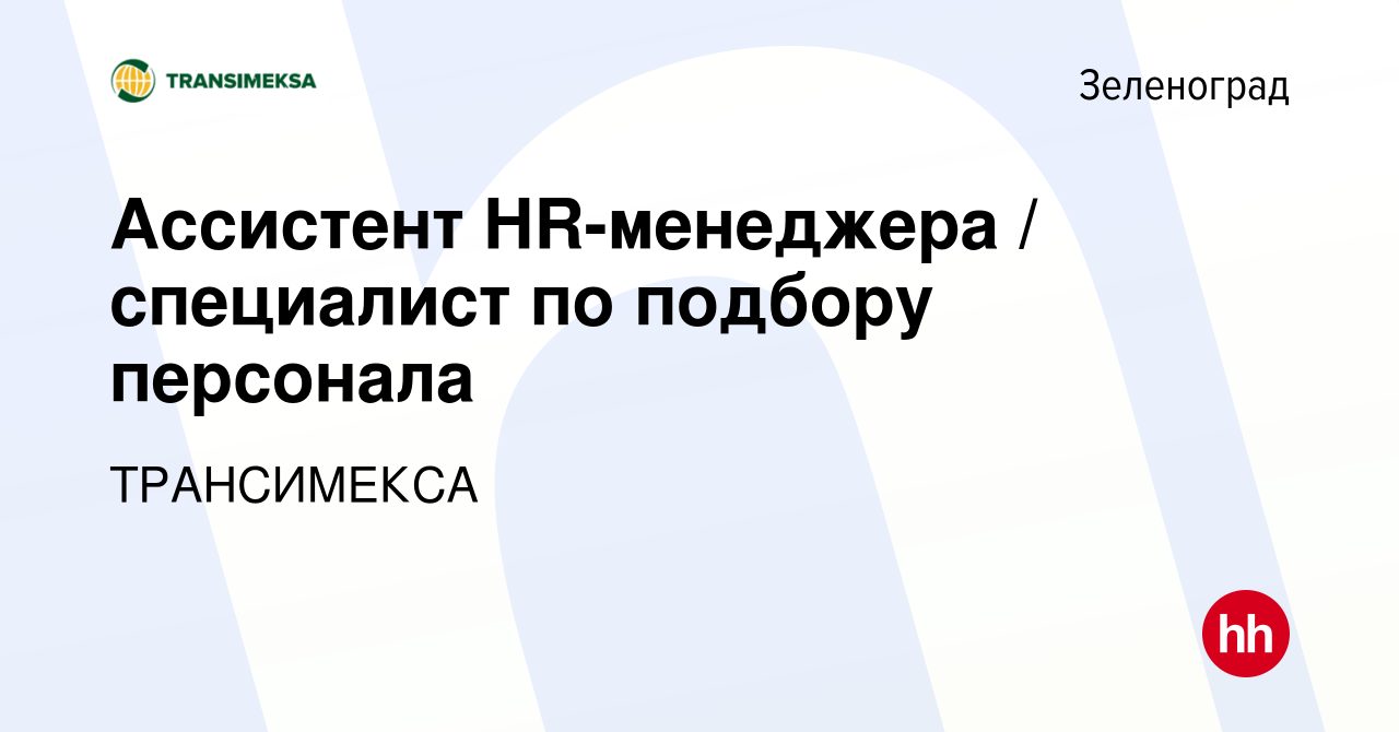 Вакансия Ассистент HR-менеджера / специалист по подбору персонала в  Зеленограде, работа в компании ТРАНСИМЕКСА