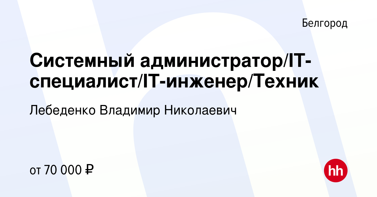 Вакансия Системный администратор/IT-специалист/IT-инженер/Техник в  Белгороде, работа в компании Лебеденко Владимир Николаевич