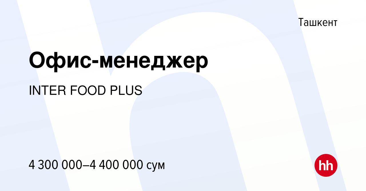 Вакансия Офис-менеджер в Ташкенте, работа в компании INTER FOOD PLUS