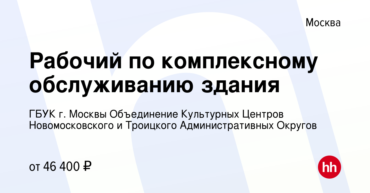 Вакансия Рабочий по комплексному обслуживанию здания в Москве, работа в  компании ГБУК г. Москвы Объединение Культурных Центров Новомосковского и  Троицкого Административных Округов