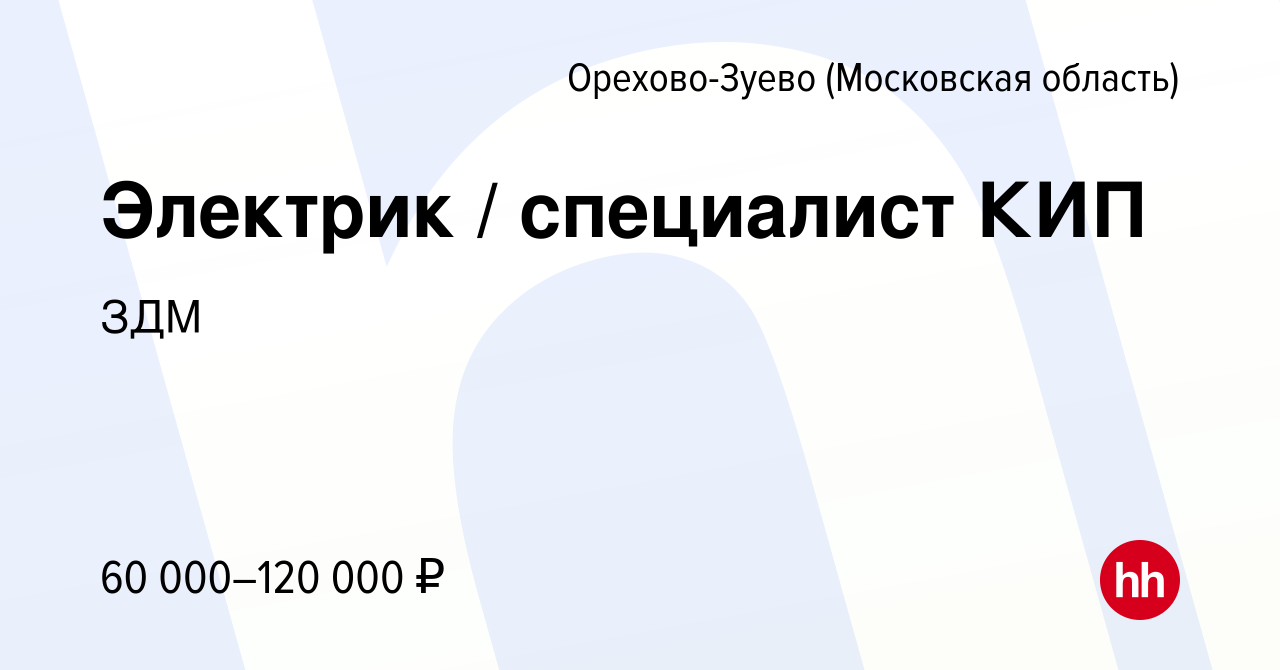 Вакансия Электрик специалист КИП в Орехово-Зуево, работа в компанииЗДМ