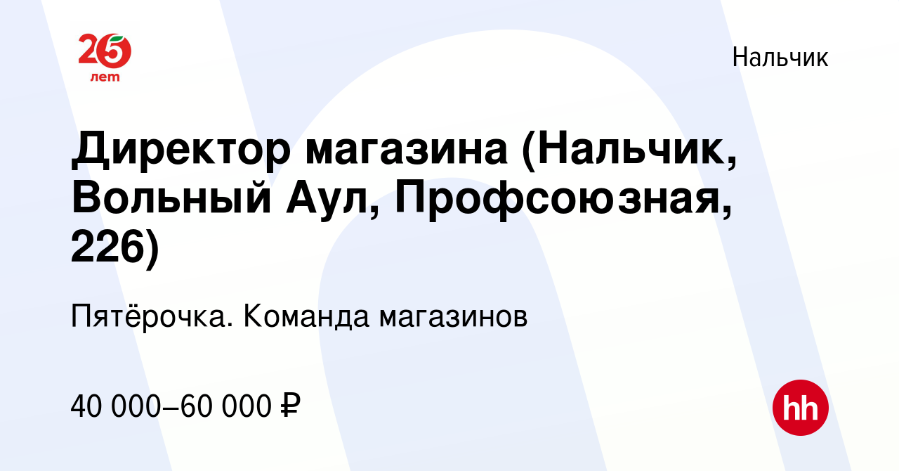 Вакансия Директор магазина (Нальчик, Вольный Аул, Профсоюзная, 226) в  Нальчике, работа в компании Пятёрочка. Команда магазинов