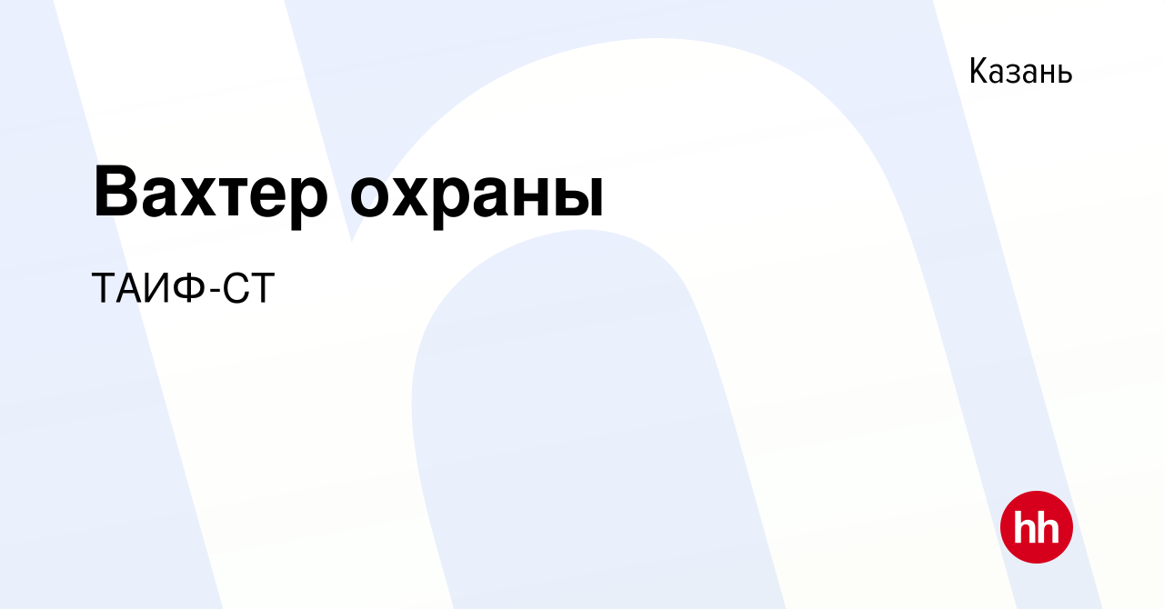 Вакансия Вахтер охраны в Казани, работа в компании ТАИФ-СТ