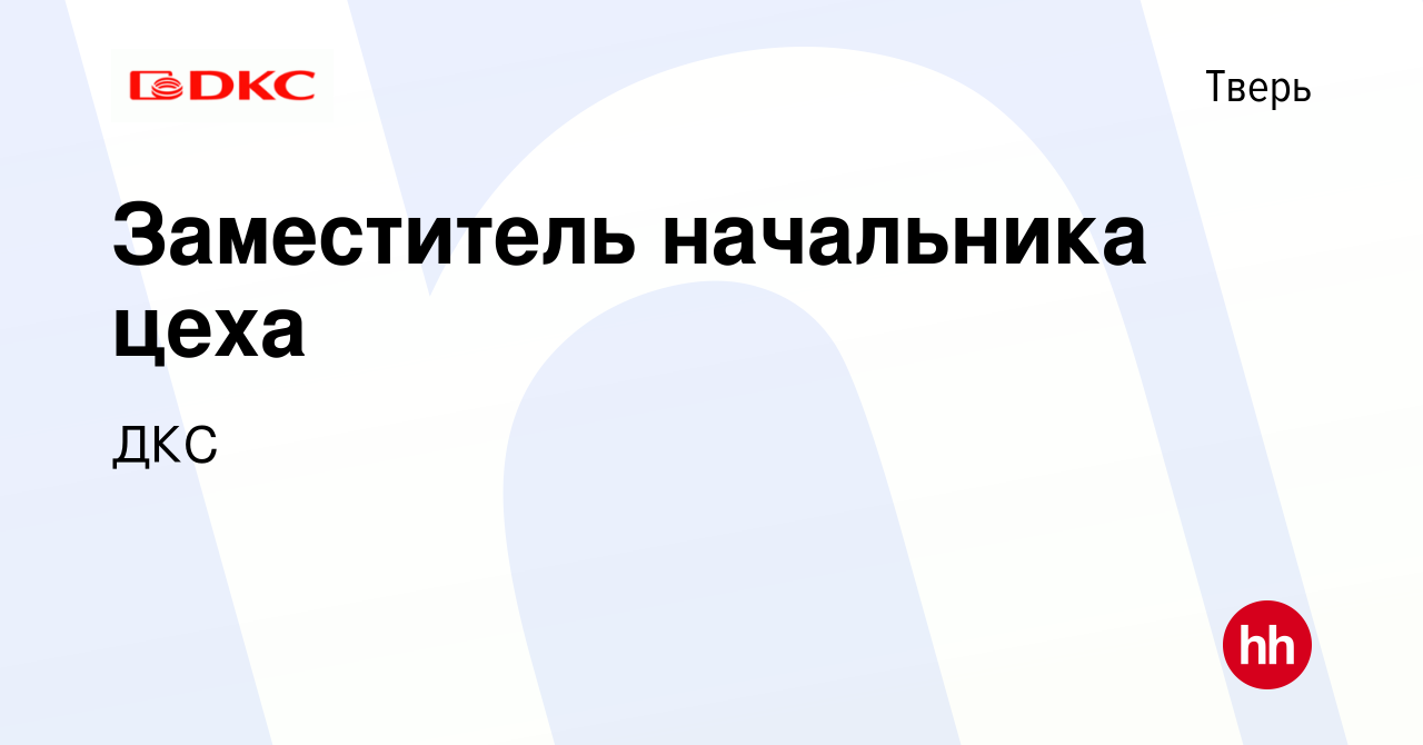 Вакансия Заместитель начальника цеха в Твери, работа в компании ДКС