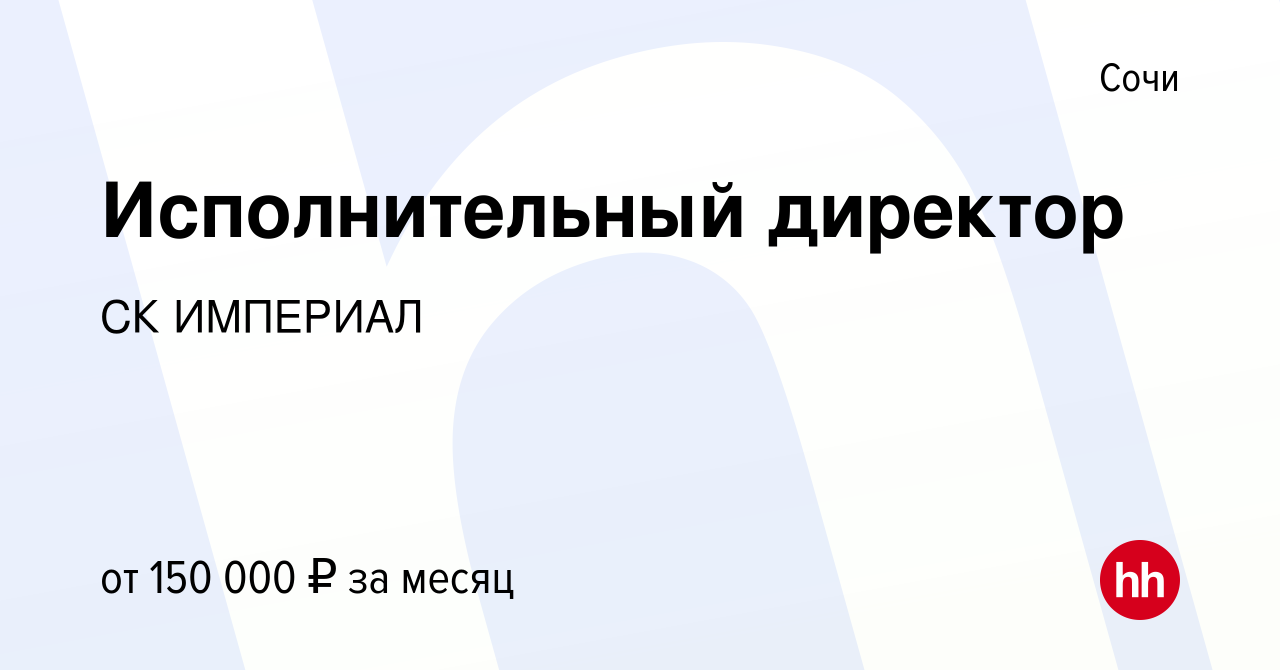 Вакансия Исполнительный директор в Сочи, работа в компании СК ИМПЕРИАЛ