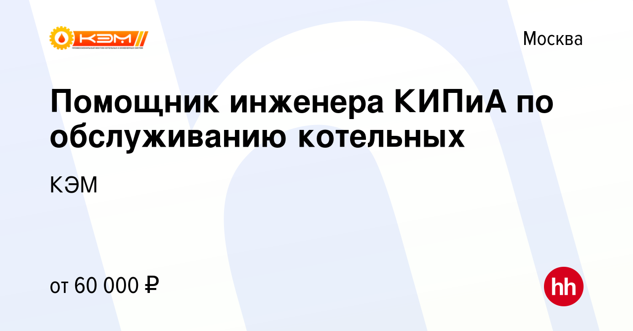 Вакансия Помощник инженера КИПиА по обслуживанию котельных в Москве, работа  в компании КЭМ