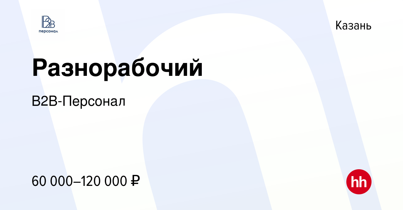 Вакансия Разнорабочий в Казани, работа в компании В2В-Персонал