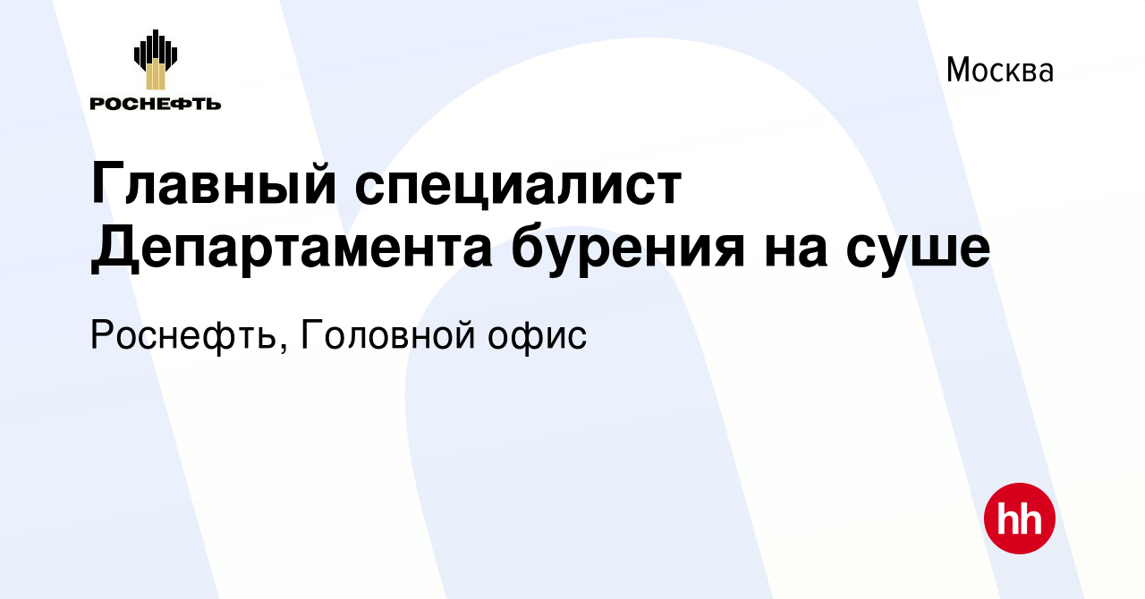 Вакансия Главный специалист Департамента бурения на суше в Москве, работа в  компании Роснефть, Головной офис (вакансия в архиве c 23 мая 2014)