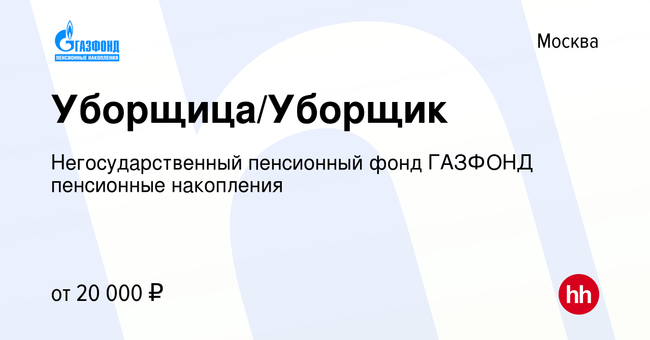 Вакансия Уборщица/Уборщик в Москве, работа в компании Негосударственный  пенсионный фонд ГАЗФОНД пенсионные накопления (вакансия в архиве c 20 мая  2014)