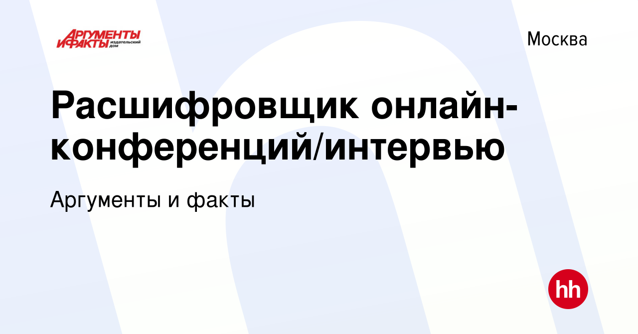 Вакансия Расшифровщик онлайн-конференций/интервью в Москве, работа в  компании Аргументы и факты (вакансия в архиве c 13 июля 2014)