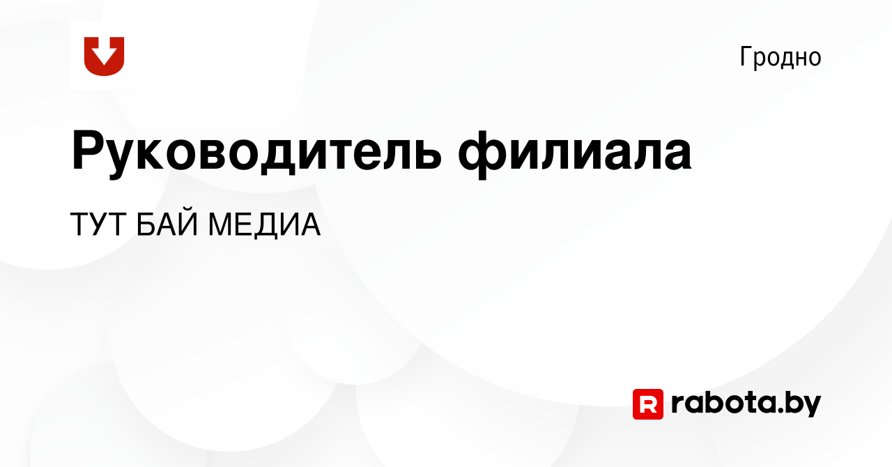 Вакансия Руководитель филиала в Гродно, работа в компании ТУТ БАЙ МЕДИА  (вакансия в архиве c 17 июня 2014)