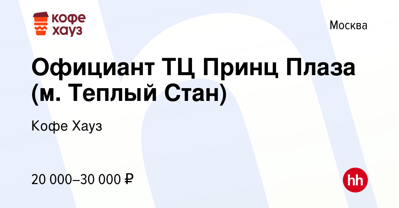 Вакансия Официант ТЦ Принц Плаза (м. Теплый Стан) в Москве, работа в  компании Кофе Хауз (вакансия в архиве c 9 декабря 2014)