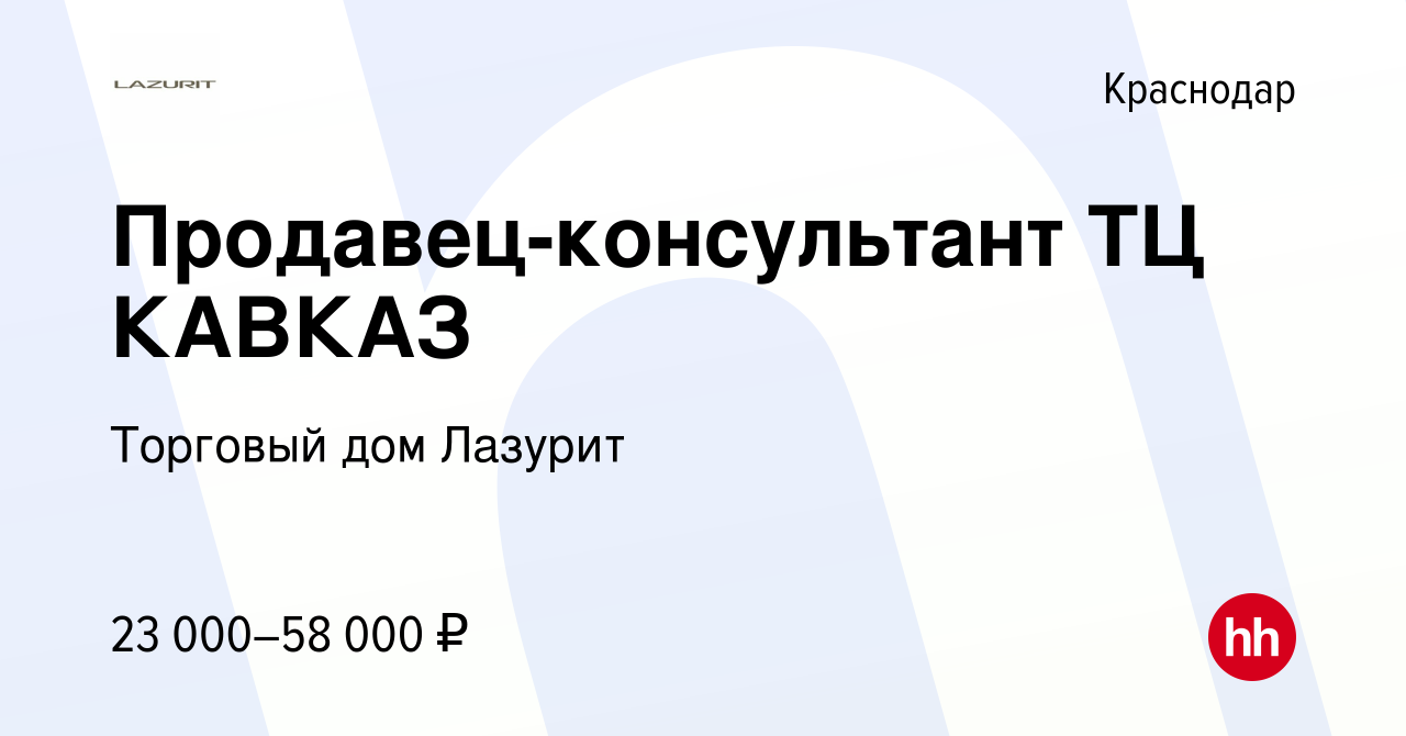 Вакансия Продавец-консультант ТЦ КАВКАЗ в Краснодаре, работа в компании  Торговый дом Лазурит (вакансия в архиве c 20 июля 2014)