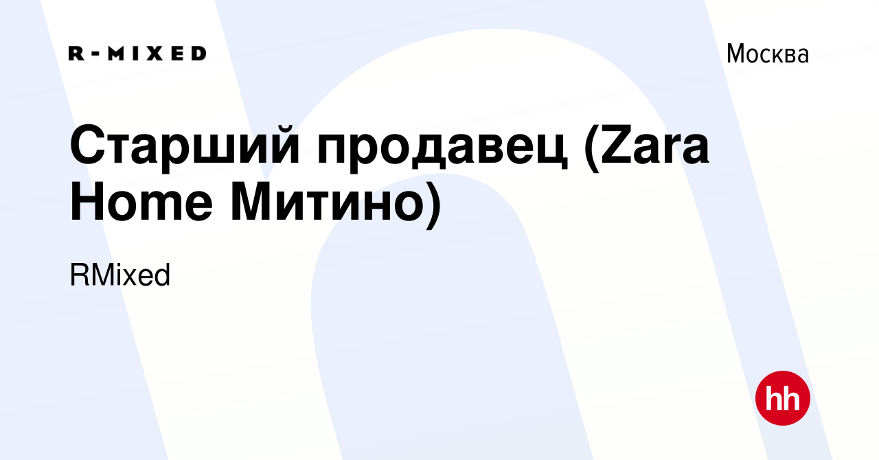 Вакансия Старший продавец (Zara Home Митино) в Москве, работа в компании  RMixed (вакансия в архиве c 9 сентября 2014)