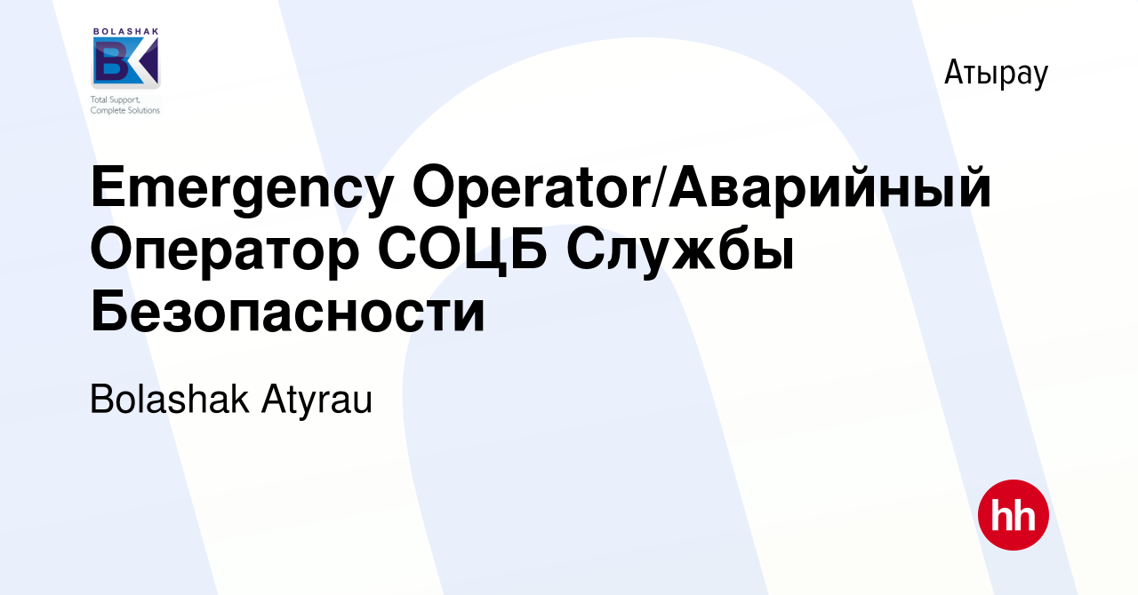 Вакансия Emergency Operator/Аварийный Оператор СОЦБ Службы Безопасности в  Атырау, работа в компании Bolashak Atyrau (вакансия в архиве c 28 июля 2014)