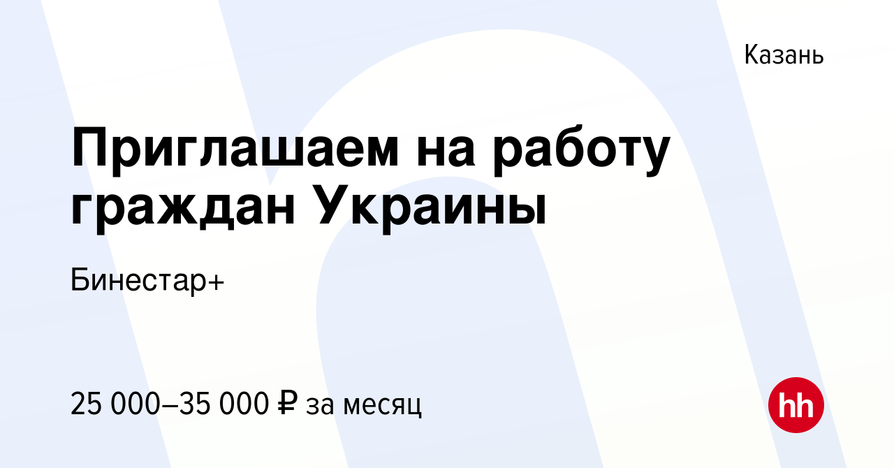 Вакансия Приглашаем на работу граждан Украины в Казани, работа в компании  Бинестар+ (вакансия в архиве c 22 июля 2014)