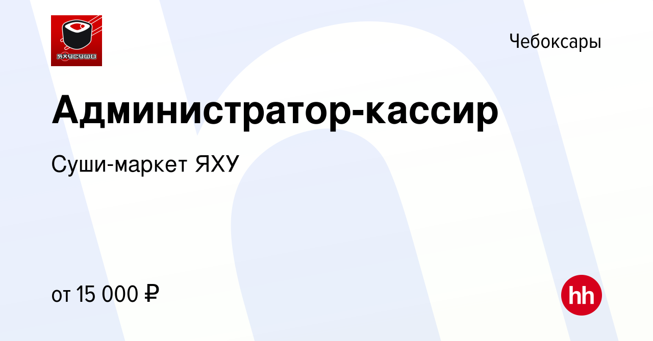 Вакансия Администратор-кассир в Чебоксарах, работа в компании Суши-маркет  ЯХУ (вакансия в архиве c 22 августа 2014)