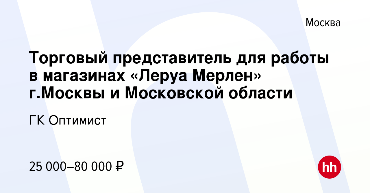 Вакансия Торговый представитель для работы в магазинах «Леруа Мерлен»  г.Москвы и Московской области в Москве, работа в компании ГК Оптимист ( вакансия в архиве c 27 августа 2014)