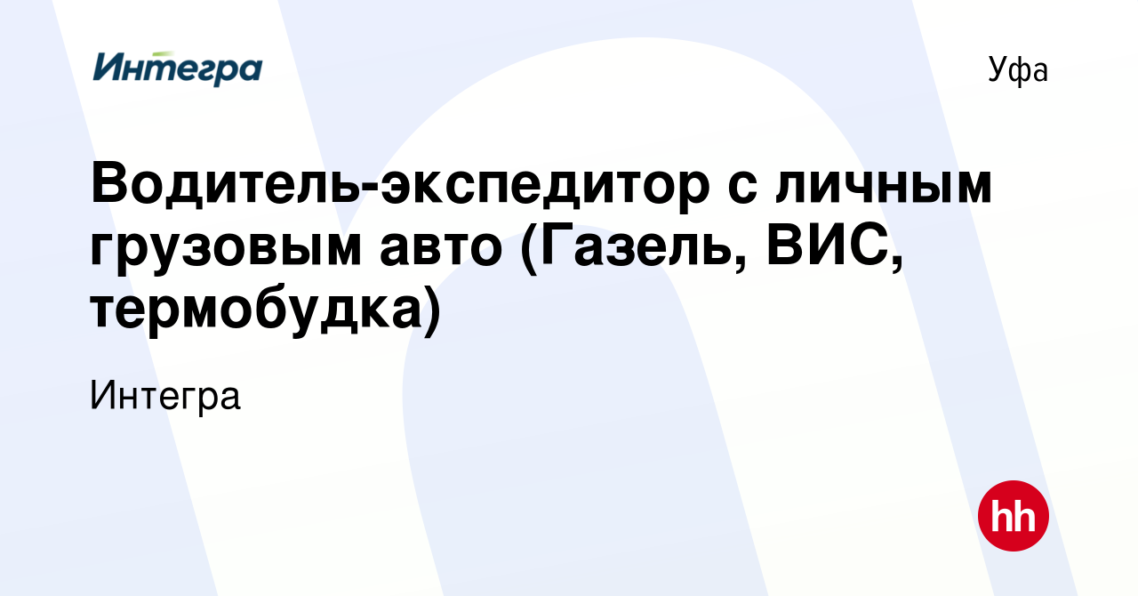 Вакансия Водитель-экспедитор с личным грузовым авто (Газель, ВИС,  термобудка) в Уфе, работа в компании Интегра (вакансия в архиве c 1  сентября 2014)