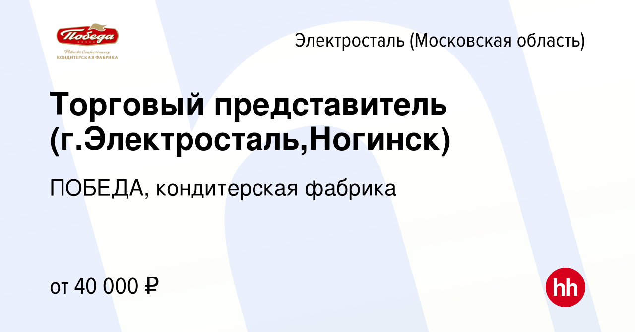 Вакансия Торговый представитель (г.Электросталь,Ногинск) в Электростали,  работа в компании ПОБЕДА, кондитерская фабрика (вакансия в архиве c 22  сентября 2014)