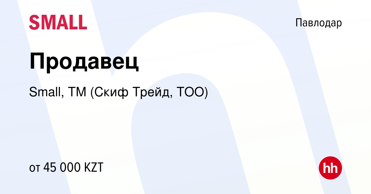 Вакансия Продавец в Павлодаре, работа в компании Small, ТМ (Скиф Трейд,  ТОО) (вакансия в архиве c 22 ноября 2014)