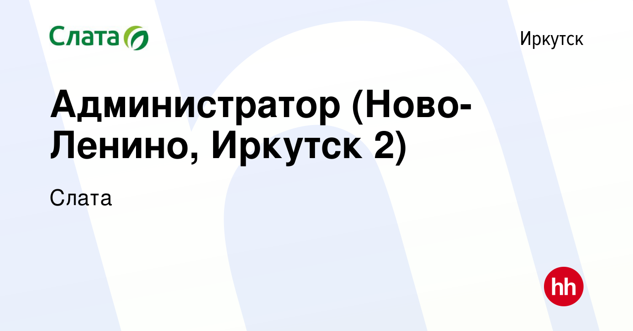 Вакансия Администратор (Ново-Ленино, Иркутск 2) в Иркутске, работа в  компании Слата (вакансия в архиве c 15 октября 2014)